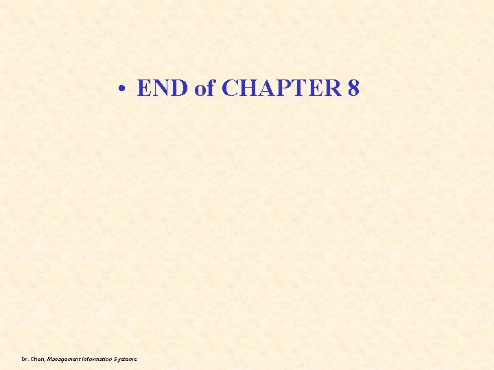  • END of CHAPTER 8 Dr. Chen, Management Information Systems 