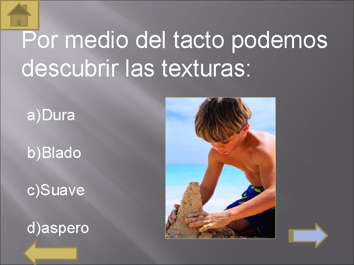 Por medio del tacto podemos descubrir las texturas: a)Dura b)Blado c)Suave d)aspero 