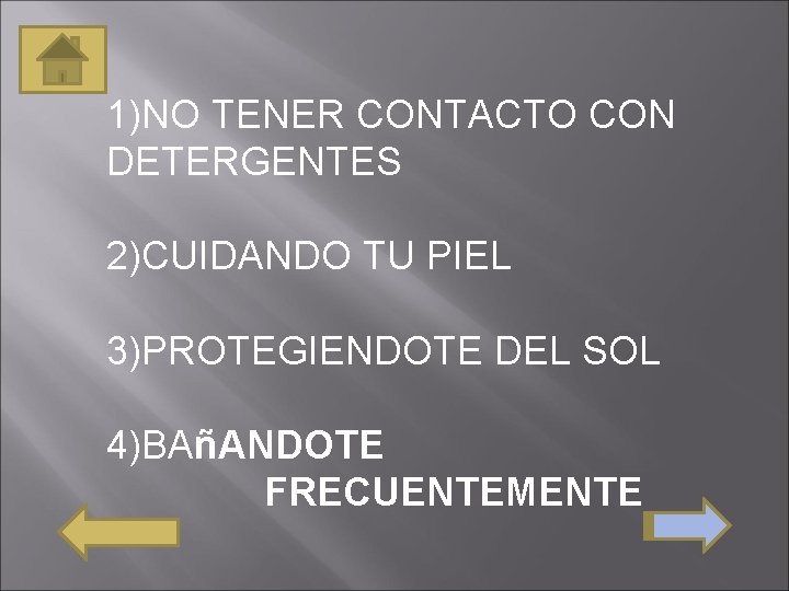 1)NO TENER CONTACTO CON DETERGENTES 2)CUIDANDO TU PIEL 3)PROTEGIENDOTE DEL SOL 4)BAñANDOTE FRECUENTEMENTE 