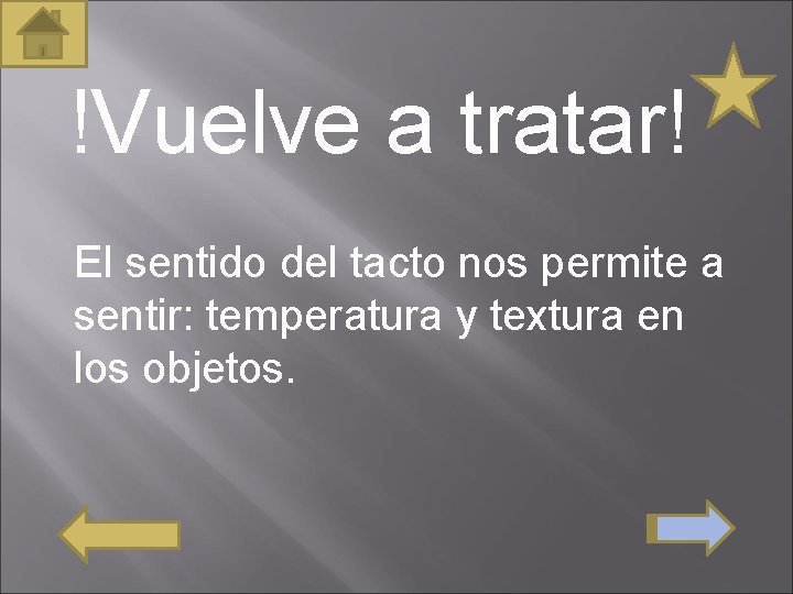 !Vuelve a tratar! El sentido del tacto nos permite a sentir: temperatura y textura