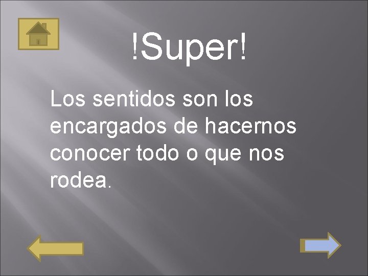 !Super! Los sentidos son los encargados de hacernos conocer todo o que nos rodea.
