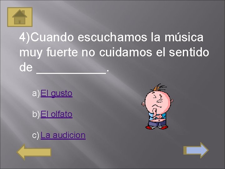 4)Cuando escuchamos la música muy fuerte no cuidamos el sentido de _____. a) El