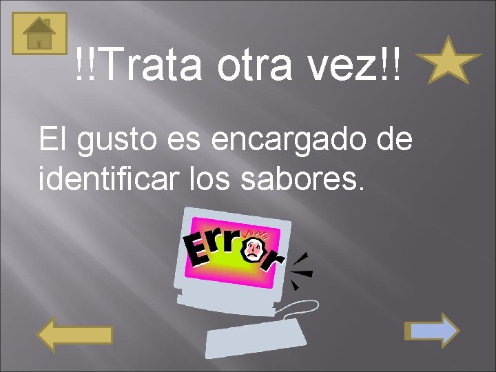 !!Trata otra vez!! El gusto es encargado de identificar los sabores. 