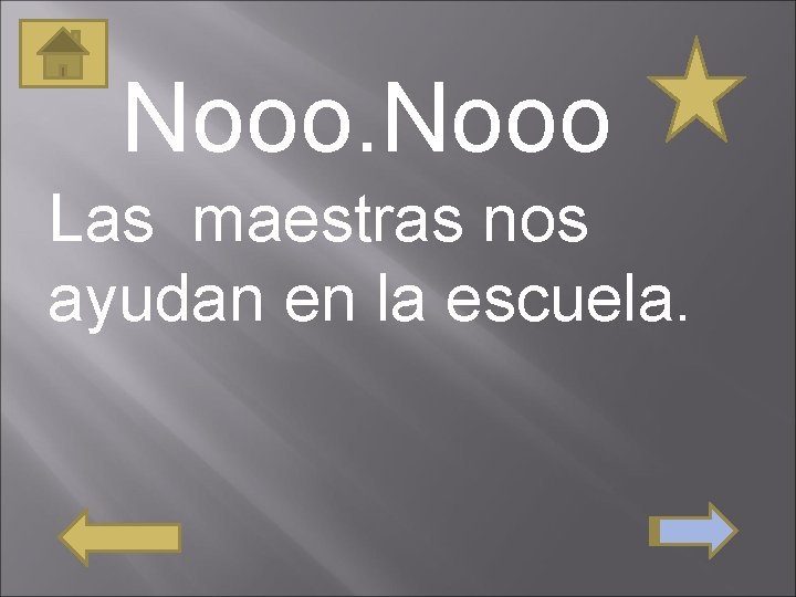 Nooo Las maestras nos ayudan en la escuela. 