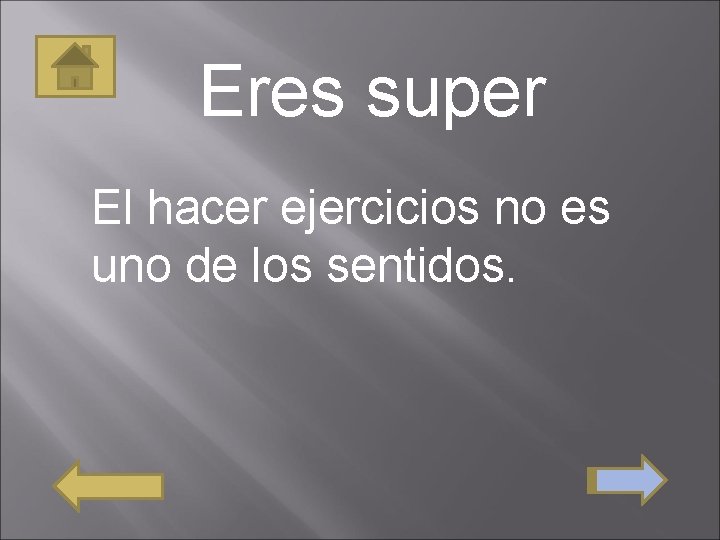 Eres super El hacer ejercicios no es uno de los sentidos. 