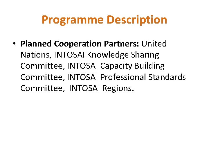 Programme Description • Planned Cooperation Partners: United Nations, INTOSAI Knowledge Sharing Committee, INTOSAI Capacity
