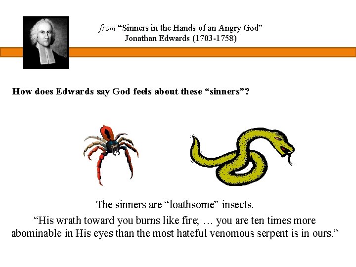 from “Sinners in the Hands of an Angry God” Jonathan Edwards (1703 -1758) How