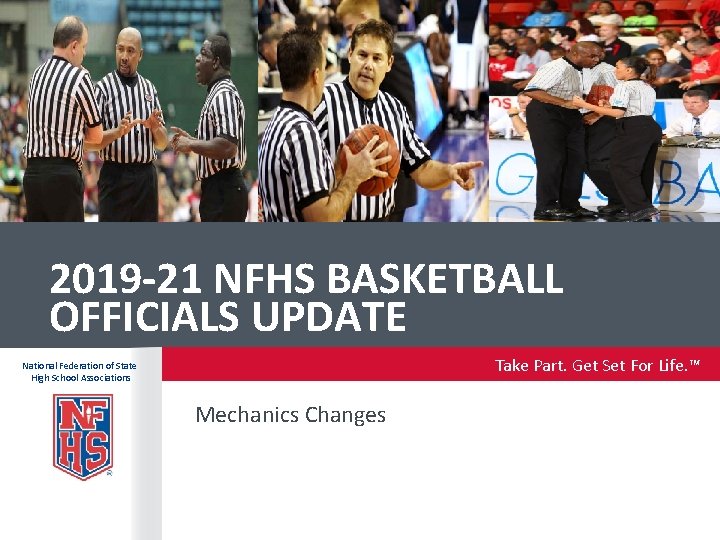 2019 -21 NFHS BASKETBALL OFFICIALS UPDATE Take Part. Get Set For Life. ™ National