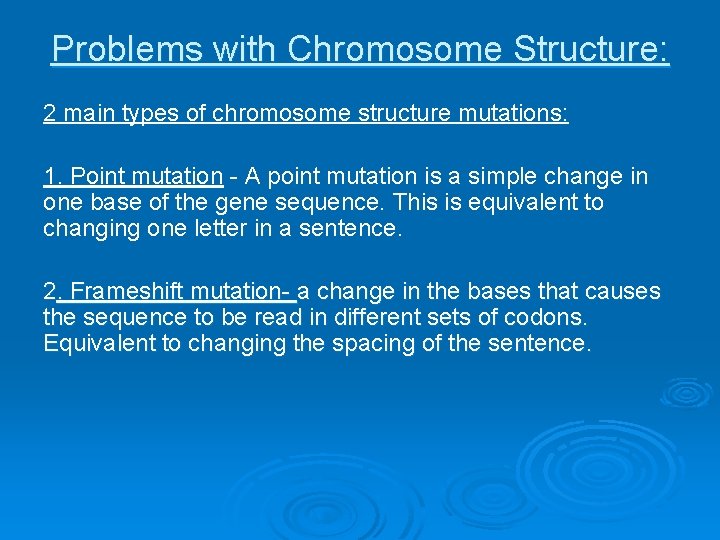Problems with Chromosome Structure: 2 main types of chromosome structure mutations: 1. Point mutation