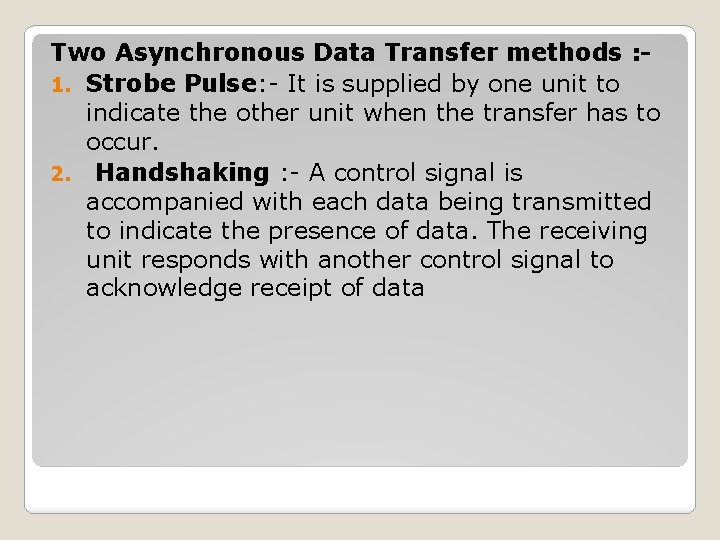 Two Asynchronous Data Transfer methods : 1. Strobe Pulse: - It is supplied by