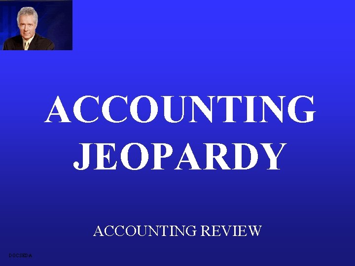 ACCOUNTING JEOPARDY ACCOUNTING REVIEW DOCSEDA 