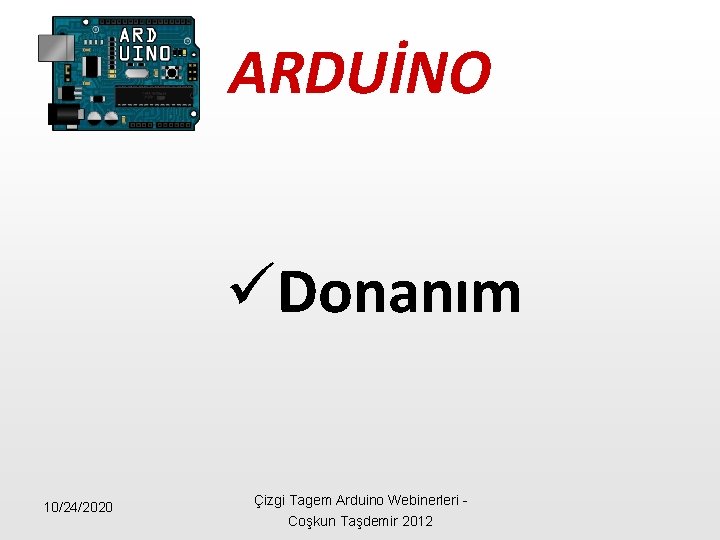 ARDUİNO üDonanım 10/24/2020 Çizgi Tagem Arduino Webinerleri - Coşkun Taşdemir 2012 