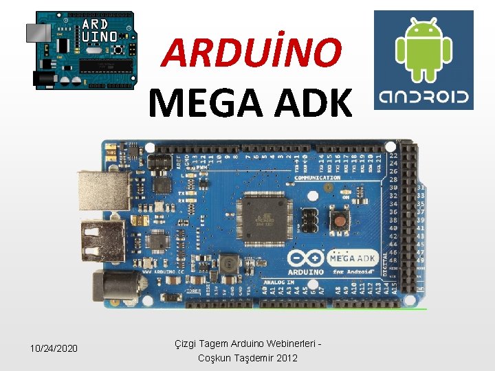 ARDUİNO MEGA ADK 10/24/2020 Çizgi Tagem Arduino Webinerleri - Coşkun Taşdemir 2012 