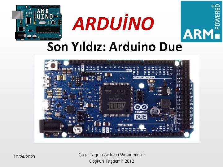ARDUİNO Son Yıldız: Arduino Due 10/24/2020 Çizgi Tagem Arduino Webinerleri - Coşkun Taşdemir 2012