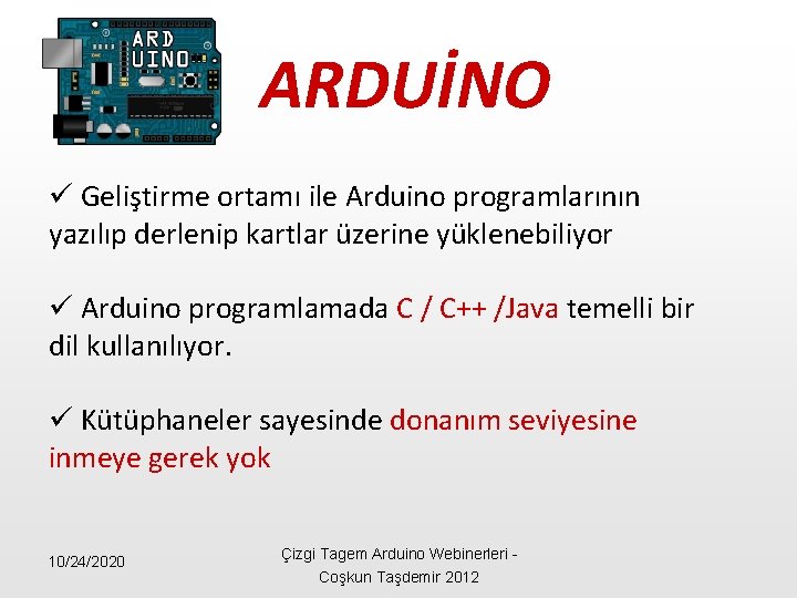ARDUİNO ü Geliştirme ortamı ile Arduino programlarının yazılıp derlenip kartlar üzerine yüklenebiliyor ü Arduino