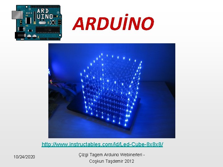 ARDUİNO http: //www. instructables. com/id/Led-Cube-8 x 8 x 8/ 10/24/2020 Çizgi Tagem Arduino Webinerleri