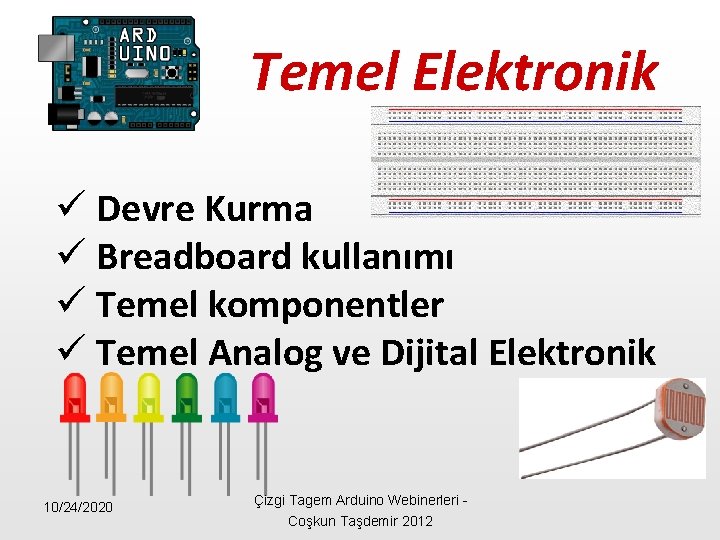 Temel Elektronik ü Devre Kurma ü Breadboard kullanımı ü Temel komponentler ü Temel Analog