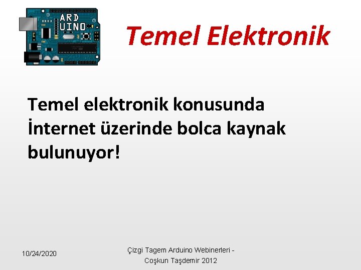 Temel Elektronik Temel elektronik konusunda İnternet üzerinde bolca kaynak bulunuyor! 10/24/2020 Çizgi Tagem Arduino
