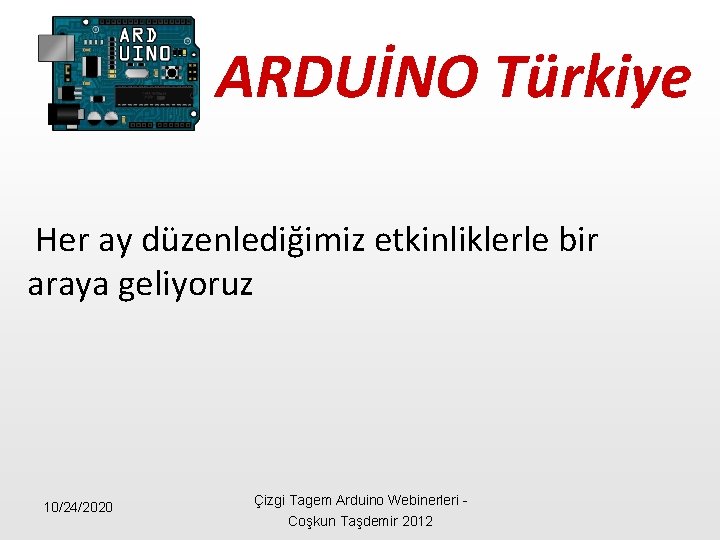 ARDUİNO Türkiye Her ay düzenlediğimiz etkinliklerle bir araya geliyoruz 10/24/2020 Çizgi Tagem Arduino Webinerleri