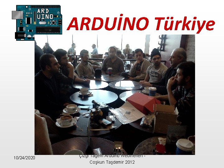 ARDUİNO Türkiye 10/24/2020 Çizgi Tagem Arduino Webinerleri - Coşkun Taşdemir 2012 