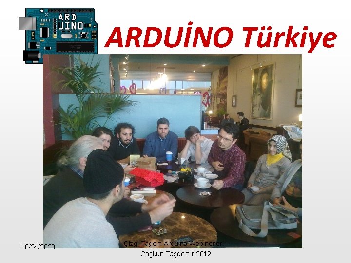ARDUİNO Türkiye 10/24/2020 Çizgi Tagem Arduino Webinerleri - Coşkun Taşdemir 2012 