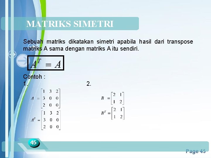 MATRIKS SIMETRI Sebuah matriks dikatakan simetri apabila hasil dari transpose matriks A sama dengan