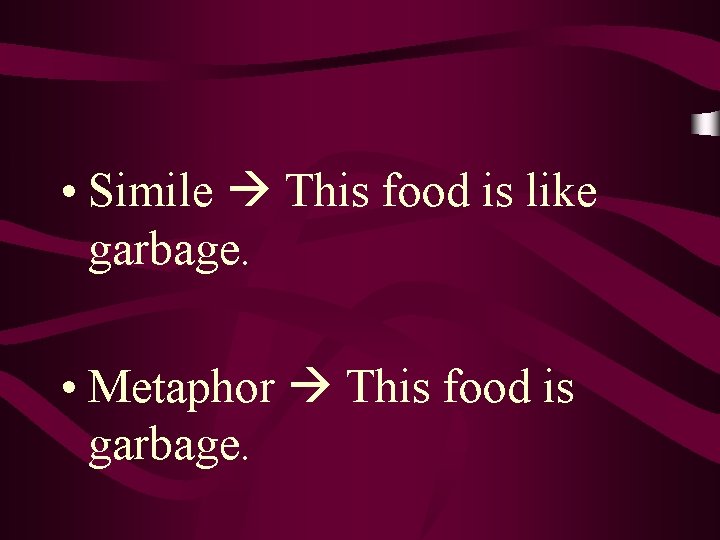  • Simile This food is like garbage. • Metaphor This food is garbage.