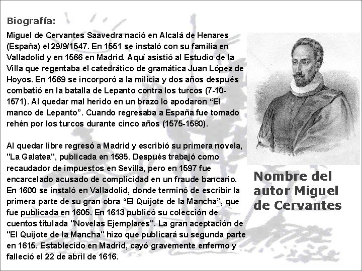 Biografía: Miguel de Cervantes Saavedra nació en Alcalá de Henares (España) el 29/9/1547. En