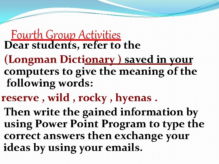 Fourth Group Activities Dear students, refer to the (Longman Dictionary ) saved in your