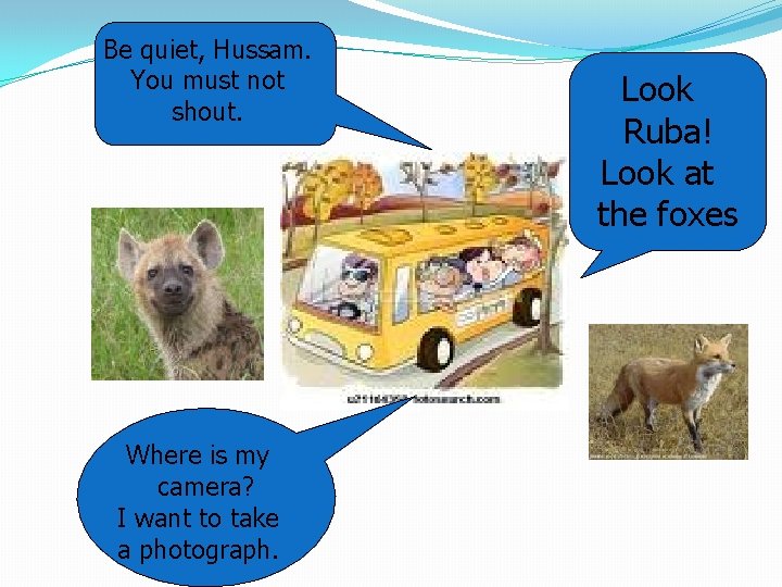 Be quiet, Hussam. You must not shout. Where is my camera? I want to