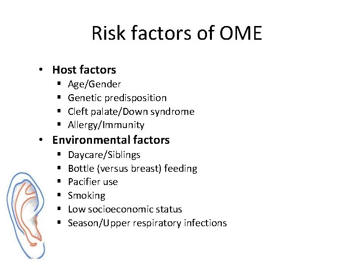 Risk factors of OME • Host factors § § Age/Gender Genetic predisposition Cleft palate/Down