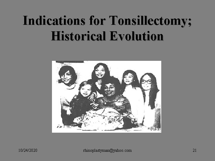 Indications for Tonsillectomy; Historical Evolution 10/24/2020 rhinoplastyman@yahoo. com 21 Indications for Tonsillectomy; Historical Evolution 10/24/2020 rhinoplastyman@yahoo. com 21