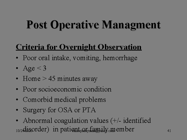 Post Operative Managment Criteria for Overnight Observation • • Poor oral intake, vomiting, hemorrhage Post Operative Managment Criteria for Overnight Observation • • Poor oral intake, vomiting, hemorrhage