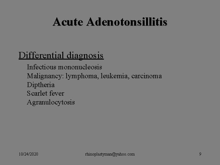 Acute Adenotonsillitis Differential diagnosis Infectious mononucleosis Malignancy: lymphoma, leukemia, carcinoma Diptheria Scarlet fever Agranulocytosis Acute Adenotonsillitis Differential diagnosis Infectious mononucleosis Malignancy: lymphoma, leukemia, carcinoma Diptheria Scarlet fever Agranulocytosis