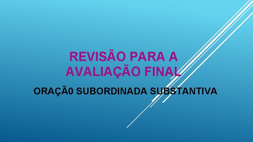 REVISÃO PARA A AVALIAÇÃO FINAL ORAÇÃ0 SUBORDINADA SUBSTANTIVA 