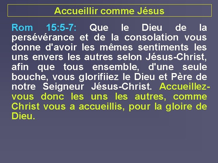 Accueillir comme Jésus Rom 15: 5 -7: Que le Dieu de la persévérance et