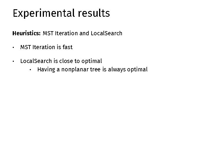 Experimental results Heuristics: MST Iteration and Local. Search • MST Iteration is fast •
