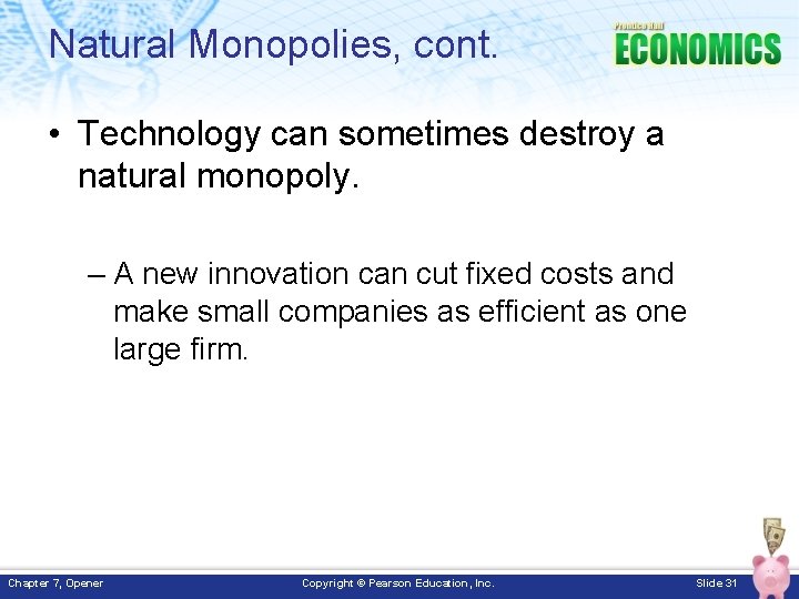 Natural Monopolies, cont. • Technology can sometimes destroy a natural monopoly. – A new