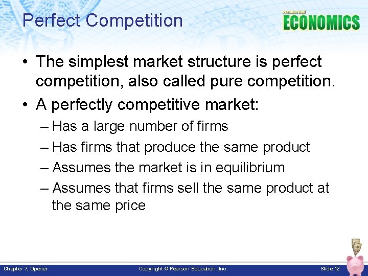 Perfect Competition • The simplest market structure is perfect competition, also called pure competition.