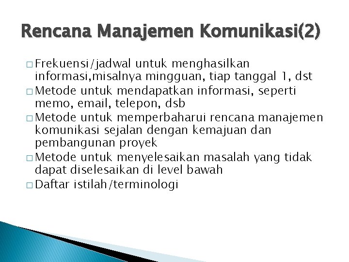 Rencana Manajemen Komunikasi(2) � Frekuensi/jadwal untuk menghasilkan informasi, misalnya mingguan, tiap tanggal 1, dst