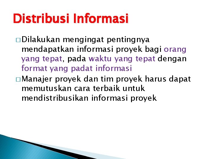 Distribusi Informasi � Dilakukan mengingat pentingnya mendapatkan informasi proyek bagi orang yang tepat, pada