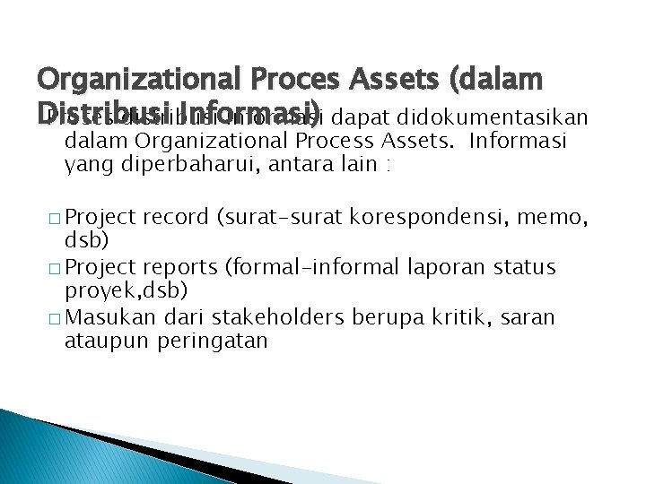 Organizational Proces Assets (dalam Distribusi Informasi) Proses distribusi informasi dapat didokumentasikan dalam Organizational Process