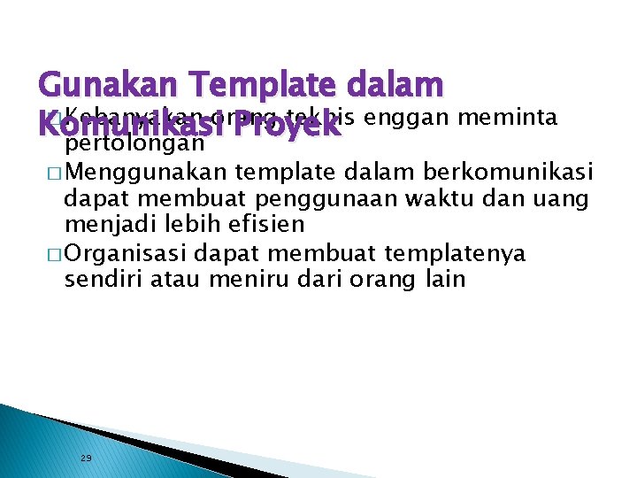Gunakan Template dalam � Kebanyakan orang teknis enggan meminta Komunikasi Proyek pertolongan � Menggunakan