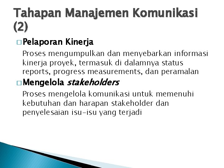 Tahapan Manajemen Komunikasi (2) � Pelaporan Kinerja � Mengelola stakeholders Proses mengumpulkan dan menyebarkan