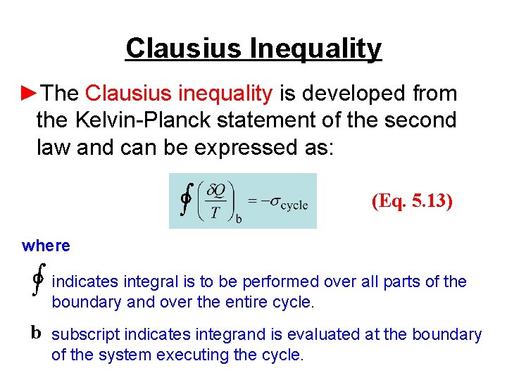 Clausius Inequality ►The Clausius inequality is developed from the Kelvin-Planck statement of the second