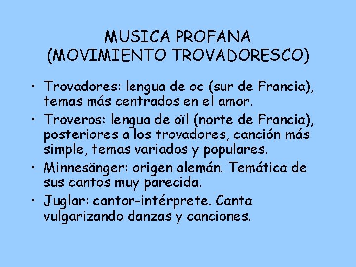 MUSICA PROFANA (MOVIMIENTO TROVADORESCO) • Trovadores: lengua de oc (sur de Francia), temas más