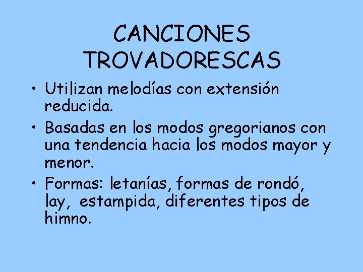 CANCIONES TROVADORESCAS • Utilizan melodías con extensión reducida. • Basadas en los modos gregorianos