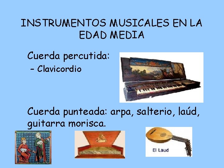 INSTRUMENTOS MUSICALES EN LA EDAD MEDIA Cuerda percutida: – Clavicordio Cuerda punteada: arpa, salterio,