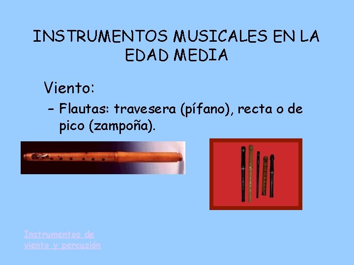INSTRUMENTOS MUSICALES EN LA EDAD MEDIA Viento: – Flautas: travesera (pífano), recta o de
