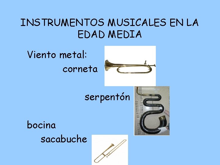 INSTRUMENTOS MUSICALES EN LA EDAD MEDIA Viento metal: corneta serpentón bocina sacabuche 